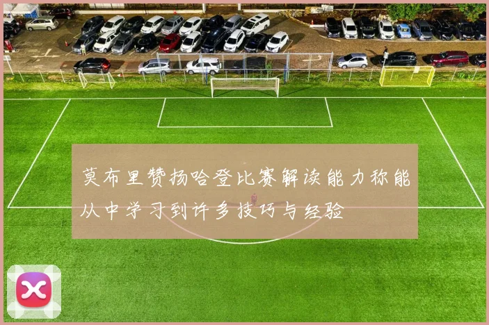 莫布里赞扬哈登比赛解读能力称能从中学习到许多技巧与经验
