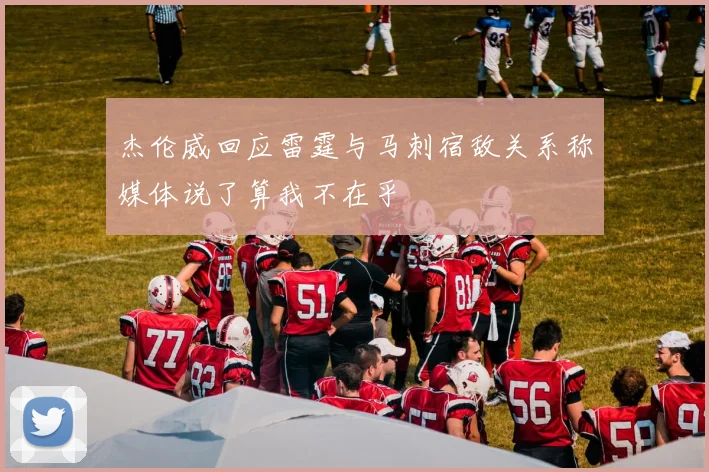 杰伦威回应雷霆与马刺宿敌关系称媒体说了算我不在乎