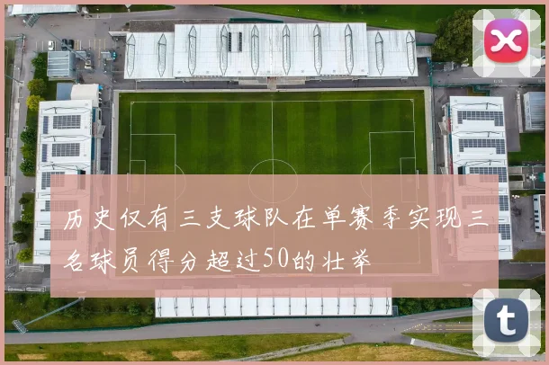历史仅有三支球队在单赛季实现三名球员得分超过50的壮举