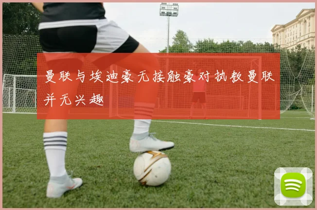 曼联与埃迪豪无接触豪对执教曼联并无兴趣