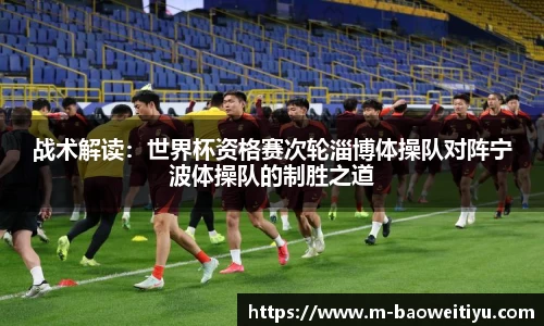 战术解读：世界杯资格赛次轮淄博体操队对阵宁波体操队的制胜之道